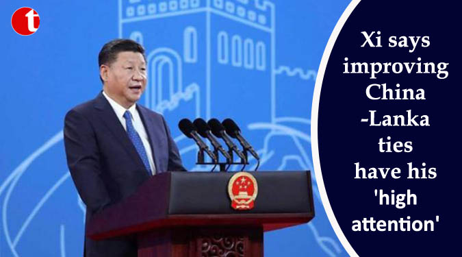 Xi says improving China-Lanka ties have his 'high attention'