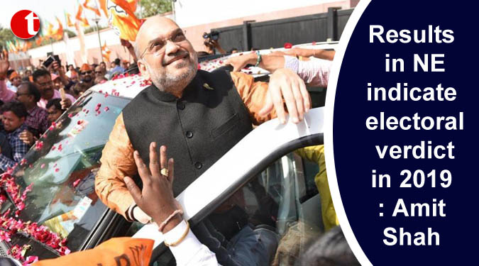 Results in NE indicate electoral verdict in 2019: Amit Shah