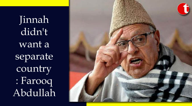 Jinnah didn’t want a separate country: Farooq Abdullah