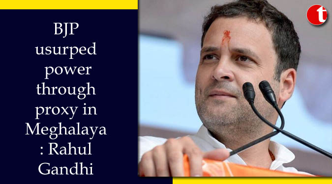 BJP usurped power through proxy in Meghalaya: Rahul Gandhi