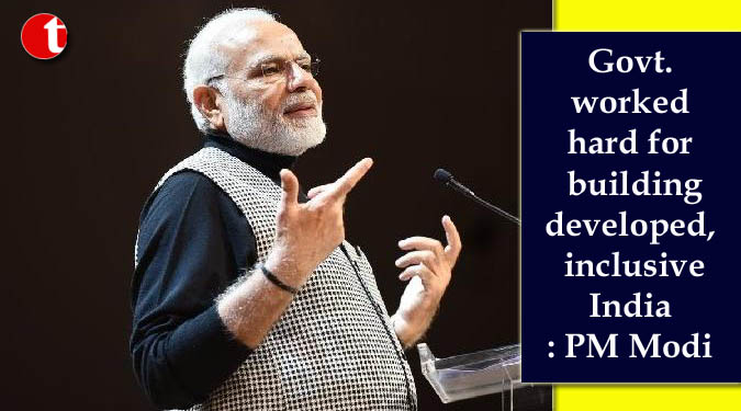 Govt. worked hard for building developed, inclusive India: PM Modi
