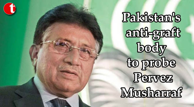 Pakistan's anti-graft body to probe Pervez Musharraf