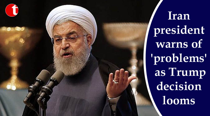 Iran president warns of 'problems' as Trump decision looms