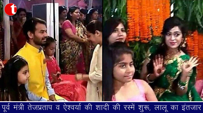 पूर्व मंत्री तेजप्रताप व ऐश्वर्या की शादी की रस्में शुरू, लालू का इंतजार