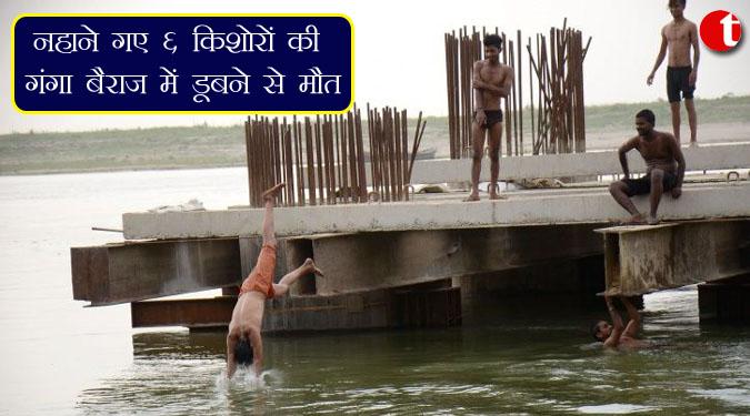 नहाने गए ६ किशोरों की गंगा बैराज में डूबने से मौत
