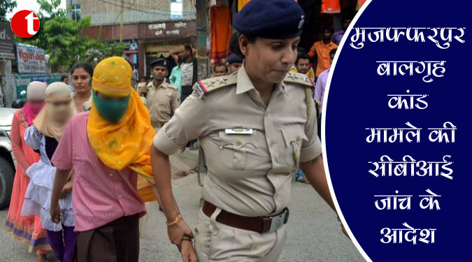 मुजफ्फरपुर बाल गृहकांड मामले की सीबीआई जांच के आदेश