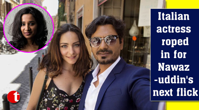 Italian actress roped in for Nawazuddin's next flick