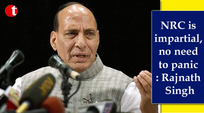 NRC is impartial, no need to panic: Rajnath Singh