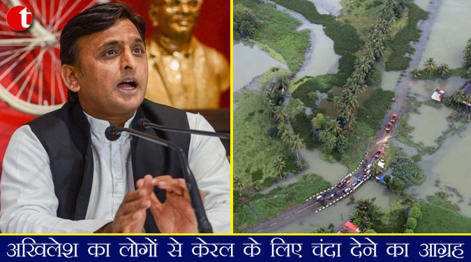अखिलेश का लोगों से केरल के लिए चंदा देने का आग्रह