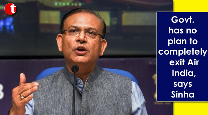 Govt. has no plan to completely exit Air India, says Sinha