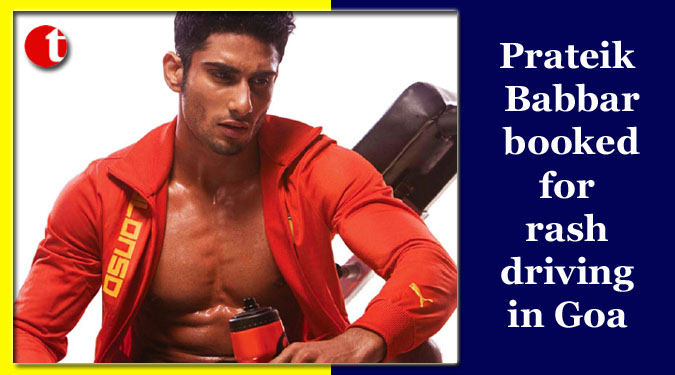 Prateik Babbar booked for rash driving in Goa