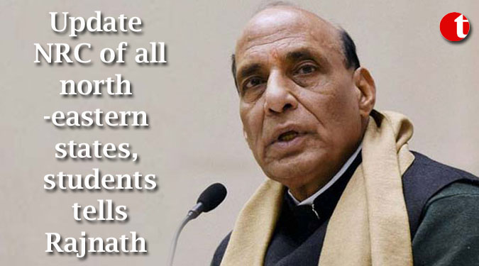 Update NRC of all north-eastern states, students tells Rajnath