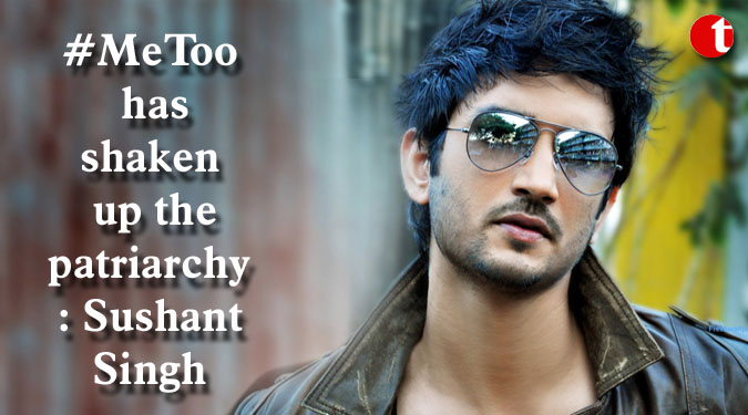 #MeToo has shaken up the patriarchy: Sushant Singh