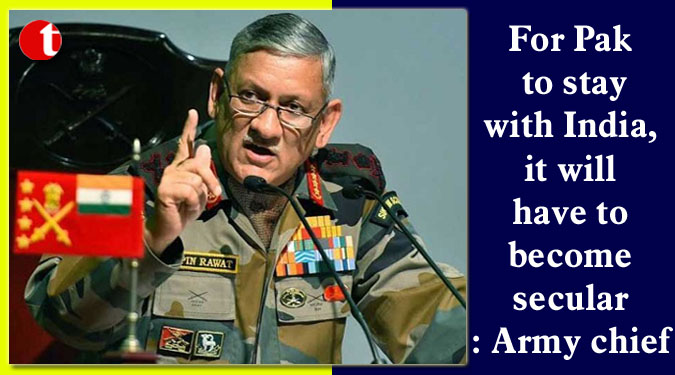 For Pak to stay with India, it will have to become secular: Army chief