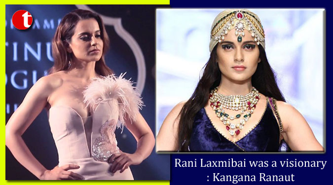 Rani Laxmibai was a visionary: Kangana Ranaut
