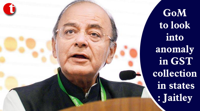 GoM to look into anomaly in GST collection in states: Jaitley