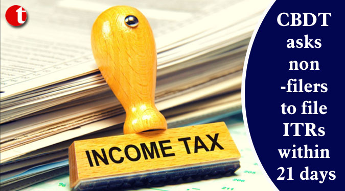 CBDT asks non-filers to file ITRs within 21 days