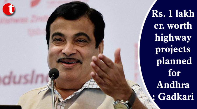 Rs. 1 lakh cr. worth highway projects planned for Andhra: Gadkari