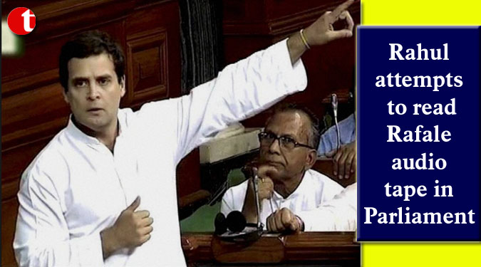 Rahul attempts to read Rafale audio tape in Parliament