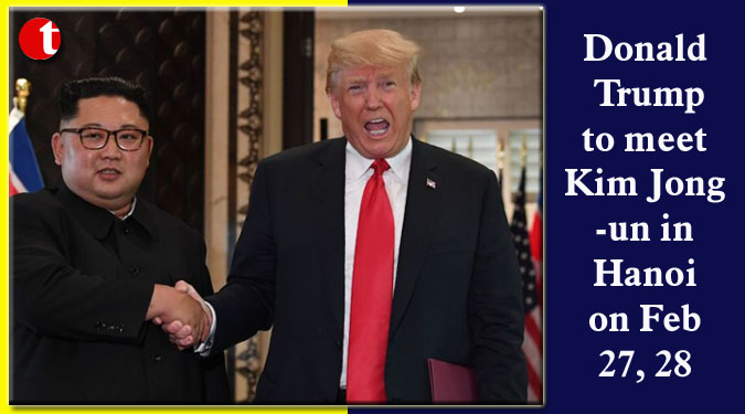 Donald Trump to meet Kim Jong-un in Hanoi on Feb 27, 28