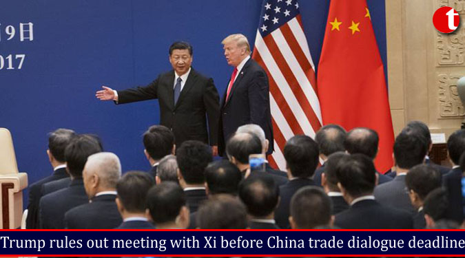 Trump rules out meeting with Xi before China trade dialogue deadline