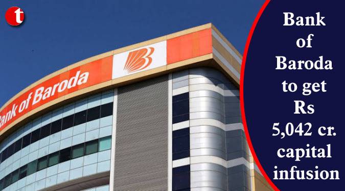 Bank of Baroda to get Rs 5,042 cr. capital infusion
