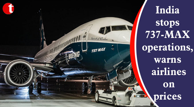 India stops 737-MAX operations, warns airlines on prices