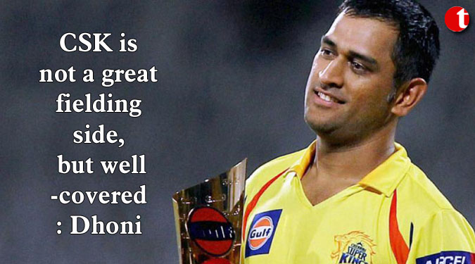 CSK is not a great fielding side, but well-covered: Dhoni