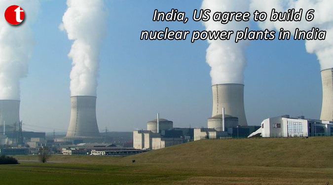 India, US agree to build 6 nuclear power plants in India