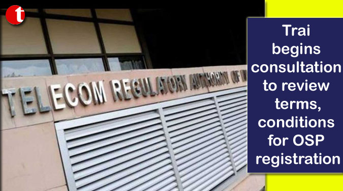 Trai begins consultation to review terms, conditions for OSP registration