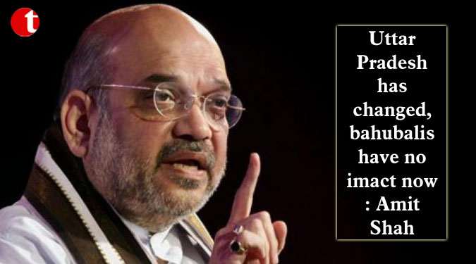 Uttar Pradesh has changed, bahubalis have no imact now: Amit Shah