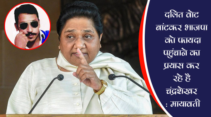 दलित वोट बांटकर भाजपा को फायदा पहुंचाने का प्रयास कर रहे चंद्रशेखर : मायावती