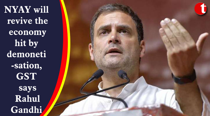 NYAY will revive the economy hit by demonetisation, GST says Rahul Gandhi