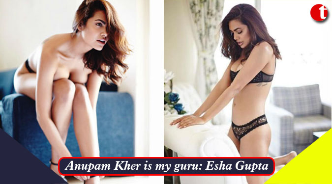 Anupam Kher is my guru: Esha Gupta