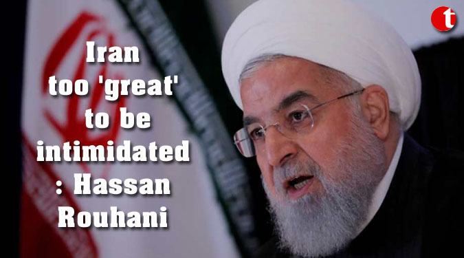 Iran too 'great' to be intimidated: Hassan Rouhani