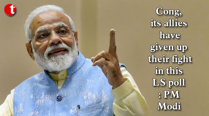 Cong, its allies have given up their fight in this LS poll: PM Modi
