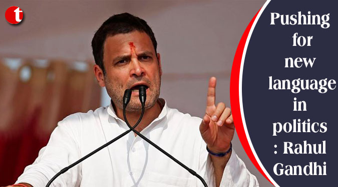 Pushing for new language in politics: Rahul Gandhi