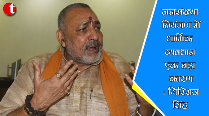 जनसंख्या नियंत्रण में धार्मिक व्यवधान एक बड़ा कारण : गिरिराज सिंह
