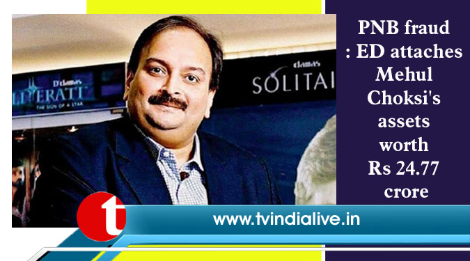 PNB fraud: ED attaches Mehul Choksi's assets worth Rs 24.77 crore