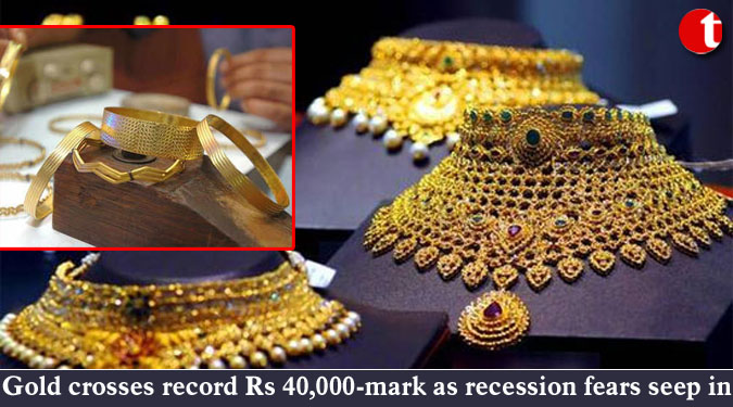 Gold crosses record Rs 40,000-mark as recession fears seep in