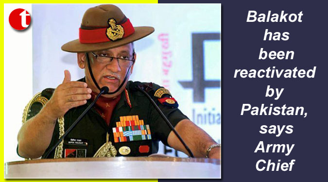 Balakot has been reactivated by Pakistan, says Army Chief