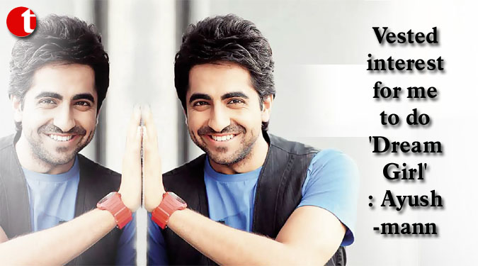 Vested interest for me to do 'Dream Girl': Ayushmann