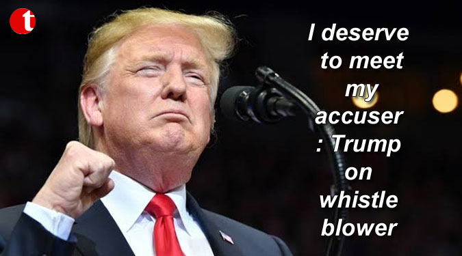 I deserve to meet my accuser: Trump on whistleblower