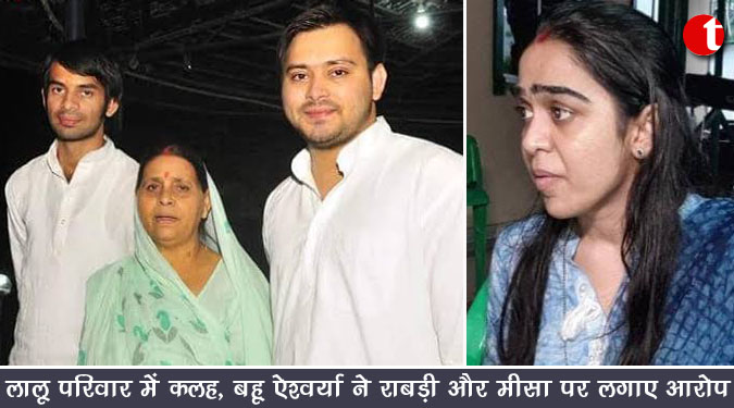 लालू के परिवार में कलह,  बहु ऐश्वर्या ने राबड़ी और मीसा पर लगाए आरोप