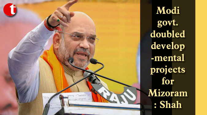 Modi govt. doubled developmental projects for Mizoram: Shah