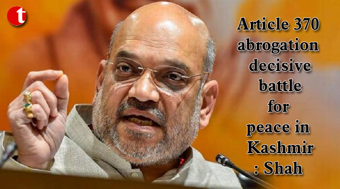 Article 370 abrogation decisive battle for peace in Kashmir: Shah