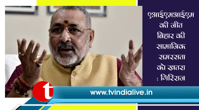 एआईएमआईएम की जीत बिहार की सामाजिक समरसता को खतरा : गिरिराज