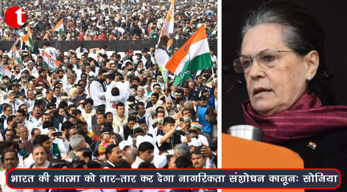 भारत की आत्मा को तार-तार कर देगा नागरिकता संशोधन कानून: सोनिया