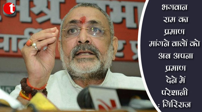 भगवान राम का प्रमाण मांगने वालों को अब अपना प्रमाण देने में परेशानी : गिरिराज