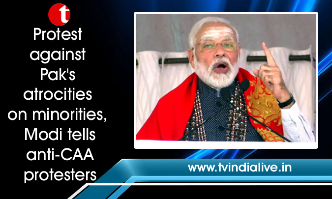Protest against Pak's atrocities on minorities, Modi tells anti-CAA protesters